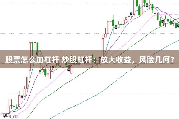 股票怎么加杠杆 炒股杠杆：放大收益，风险几何？