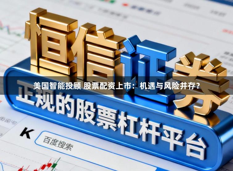 美国智能投顾 股票配资上市：机遇与风险并存？