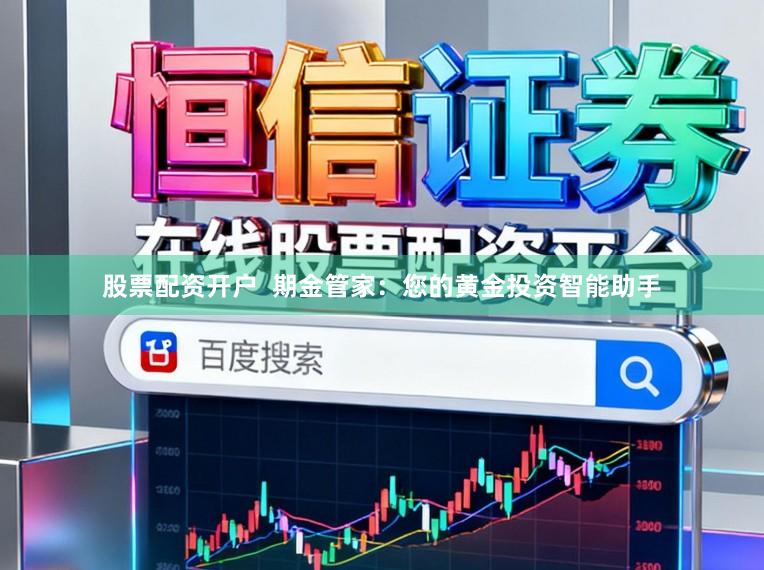 股票配资开户  期金管家：您的黄金投资智能助手