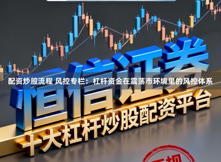 配资炒股流程 风控专栏：杠杆资金在震荡市环境里的风控体系