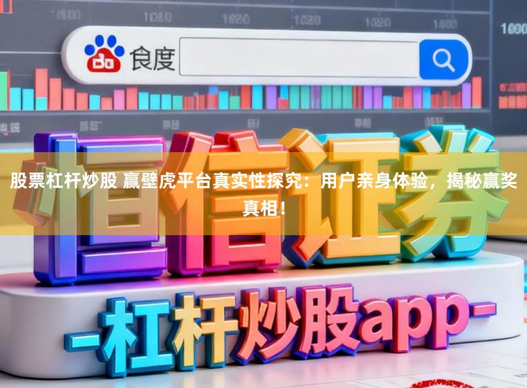 股票杠杆炒股 赢壁虎平台真实性探究：用户亲身体验，揭秘赢奖真相！