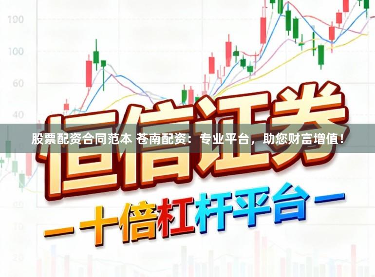 股票配资合同范本 苍南配资：专业平台，助您财富增值！