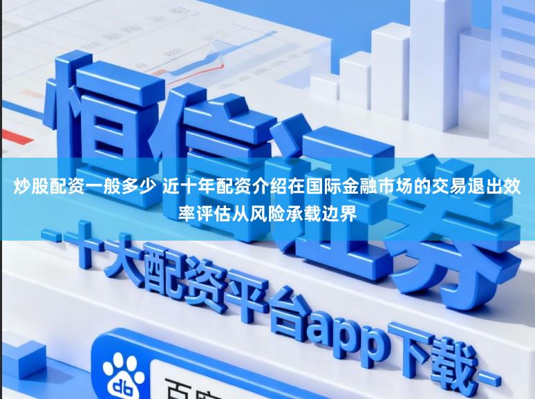炒股配资一般多少 近十年配资介绍在国际金融市场的交易退出效率评估从风险承载边界