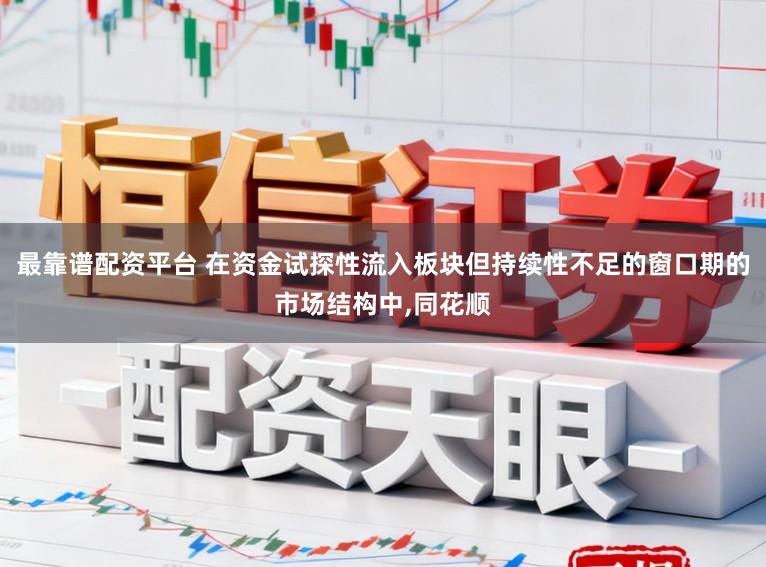 最靠谱配资平台 在资金试探性流入板块但持续性不足的窗口期的市场结构中,同花顺