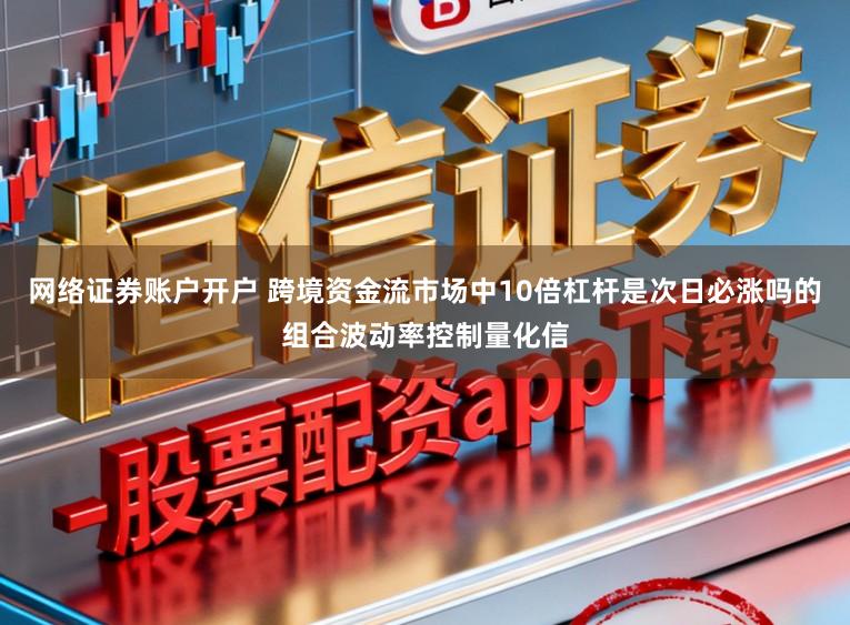 网络证券账户开户 跨境资金流市场中10倍杠杆是次日必涨吗的组合波动率控制量化信