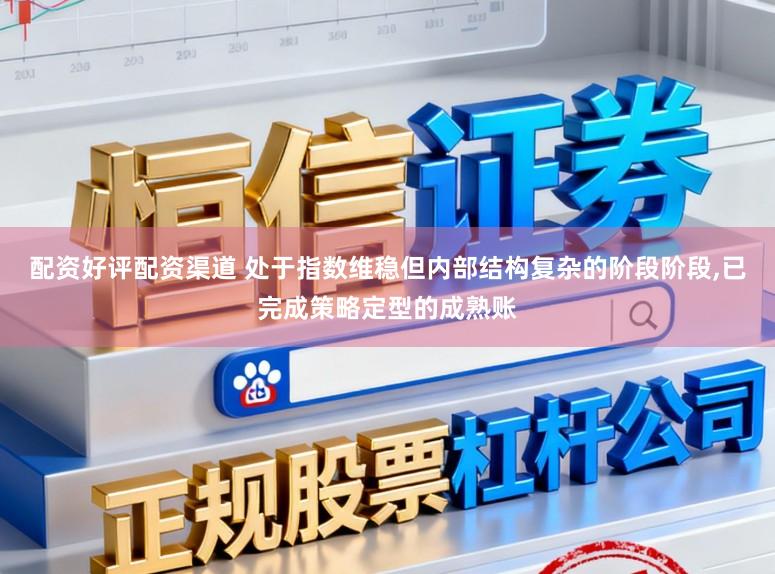 配资好评配资渠道 处于指数维稳但内部结构复杂的阶段阶段,已完成策略定型的成熟账
