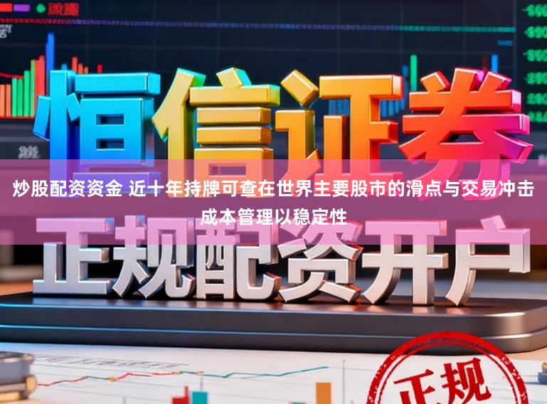 炒股配资资金 近十年持牌可查在世界主要股市的滑点与交易冲击成本管理以稳定性