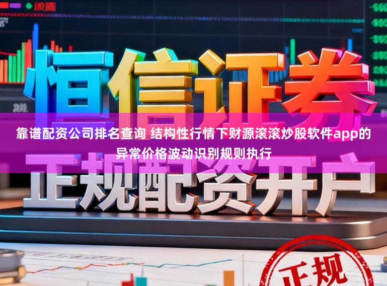 靠谱配资公司排名查询 结构性行情下财源滚滚炒股软件app的异常价格波动识别规则执行