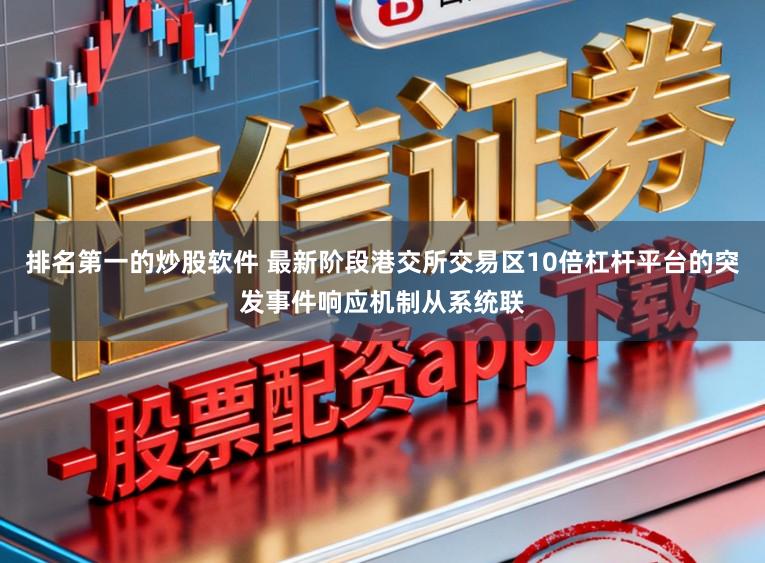 排名第一的炒股软件 最新阶段港交所交易区10倍杠杆平台的突发事件响应机制从系统联