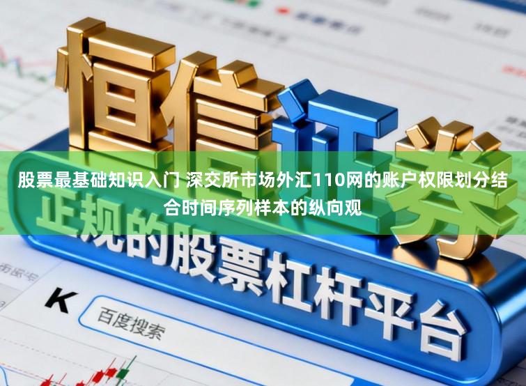 股票最基础知识入门 深交所市场外汇110网的账户权限划分结合时间序列样本的纵向观
