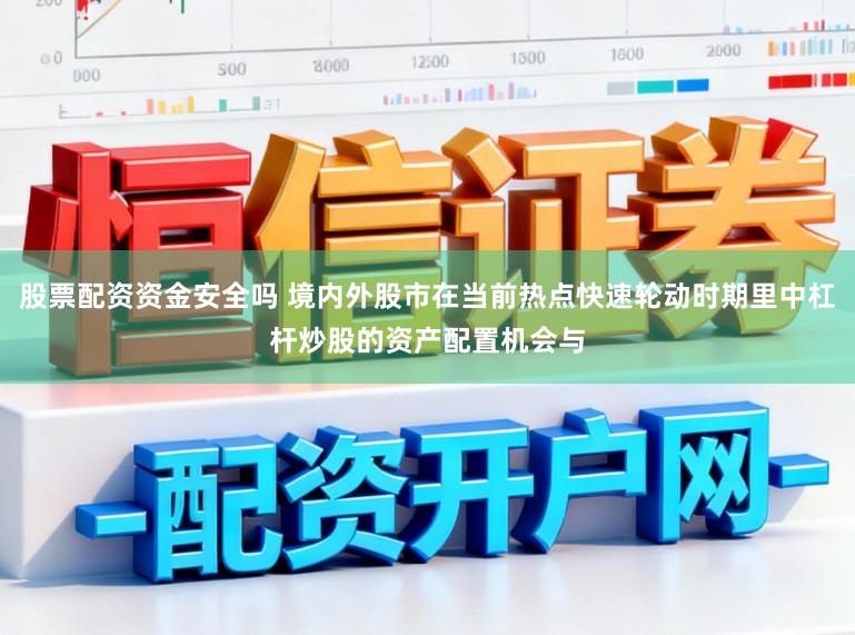 股票配资资金安全吗 境内外股市在当前热点快速轮动时期里中杠杆炒股的资产配置机会与