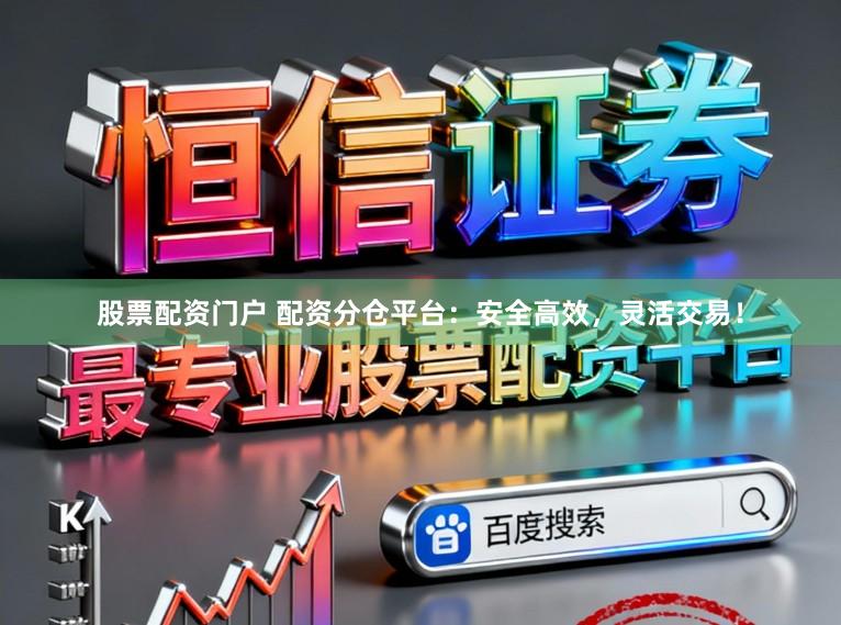 股票配资门户 配资分仓平台：安全高效，灵活交易！