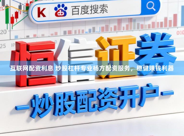 互联网配资利息 炒股杠杆专业杨方配资服务，稳健赚钱利器
