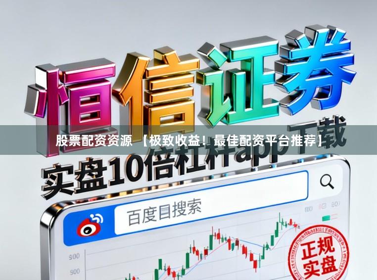 股票配资资源 【极致收益！最佳配资平台推荐】